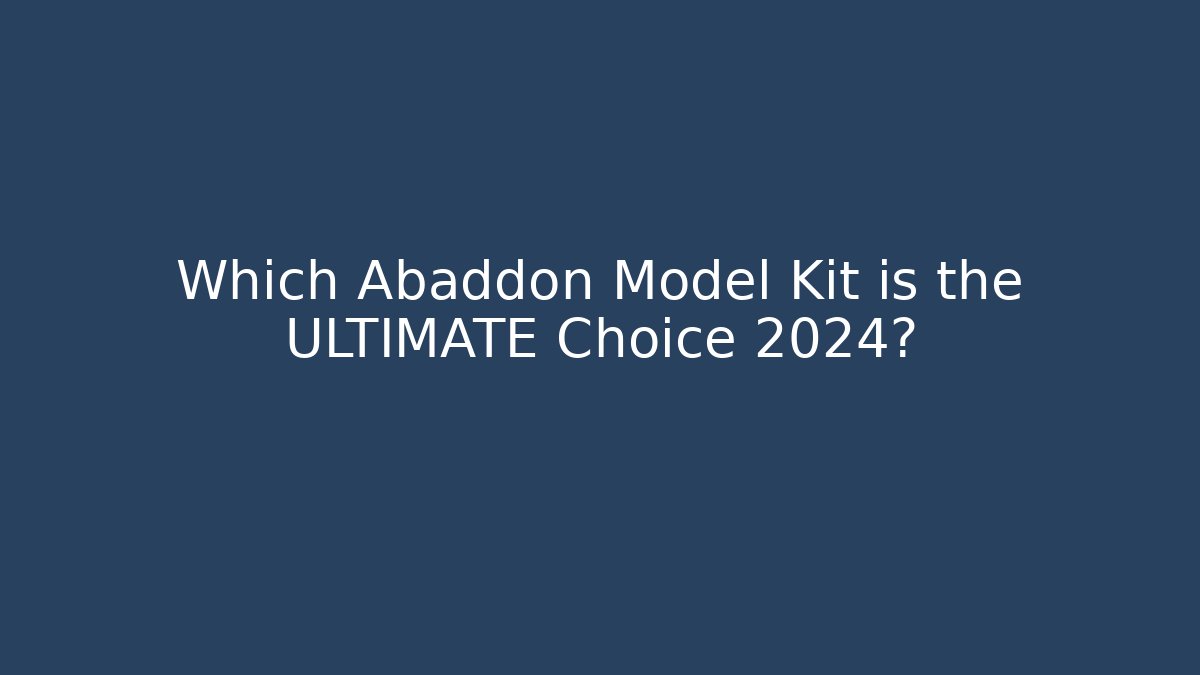 Which Abaddon Model Kit is the ULTIMATE Choice 2024?