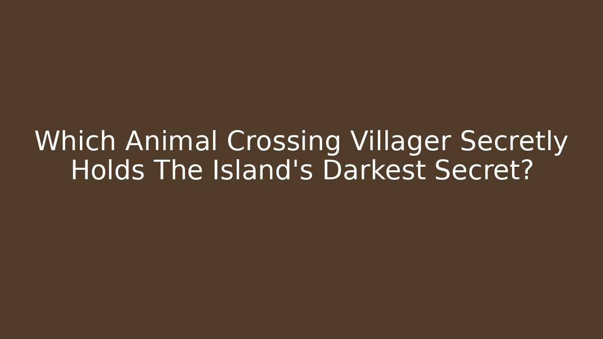 Which Animal Crossing Villager Secretly Holds The Island's Darkest Secret?
