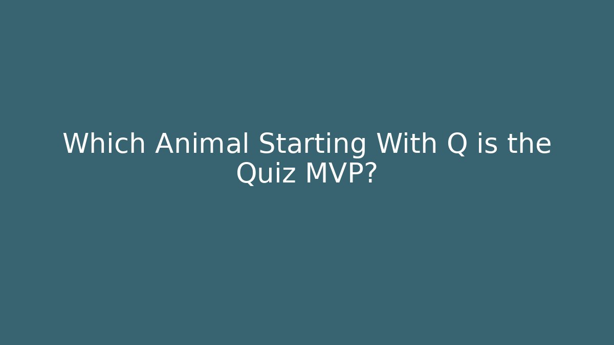 Which Animal Starting With Q is the Quiz MVP?