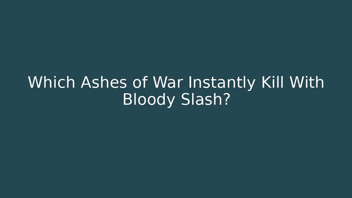 Which Ashes of War Instantly Kill With Bloody Slash?