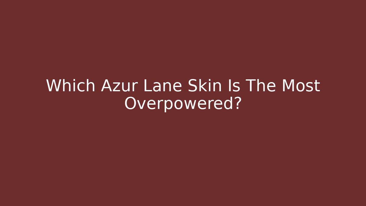 Which Azur Lane Skin Is The Most Overpowered? - Felix Cat Insurance