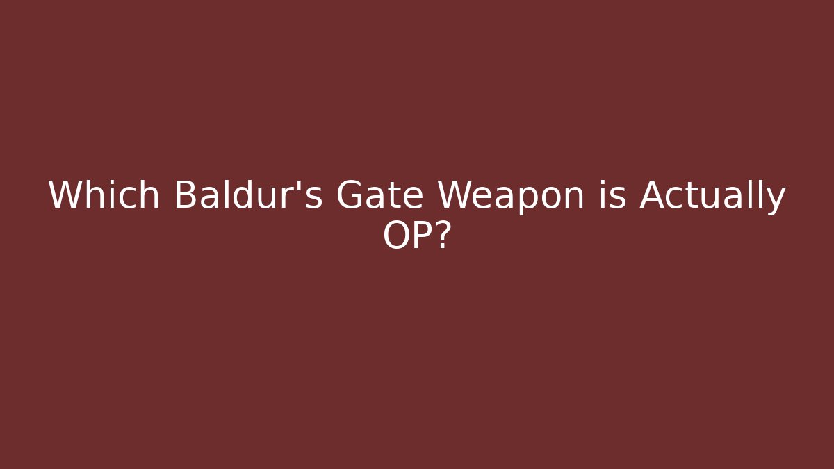 Which Baldur's Gate Weapon is Actually OP?