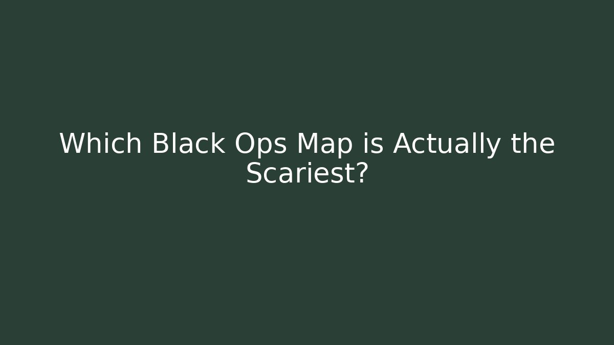 Which Black Ops Map is Actually the Scariest?