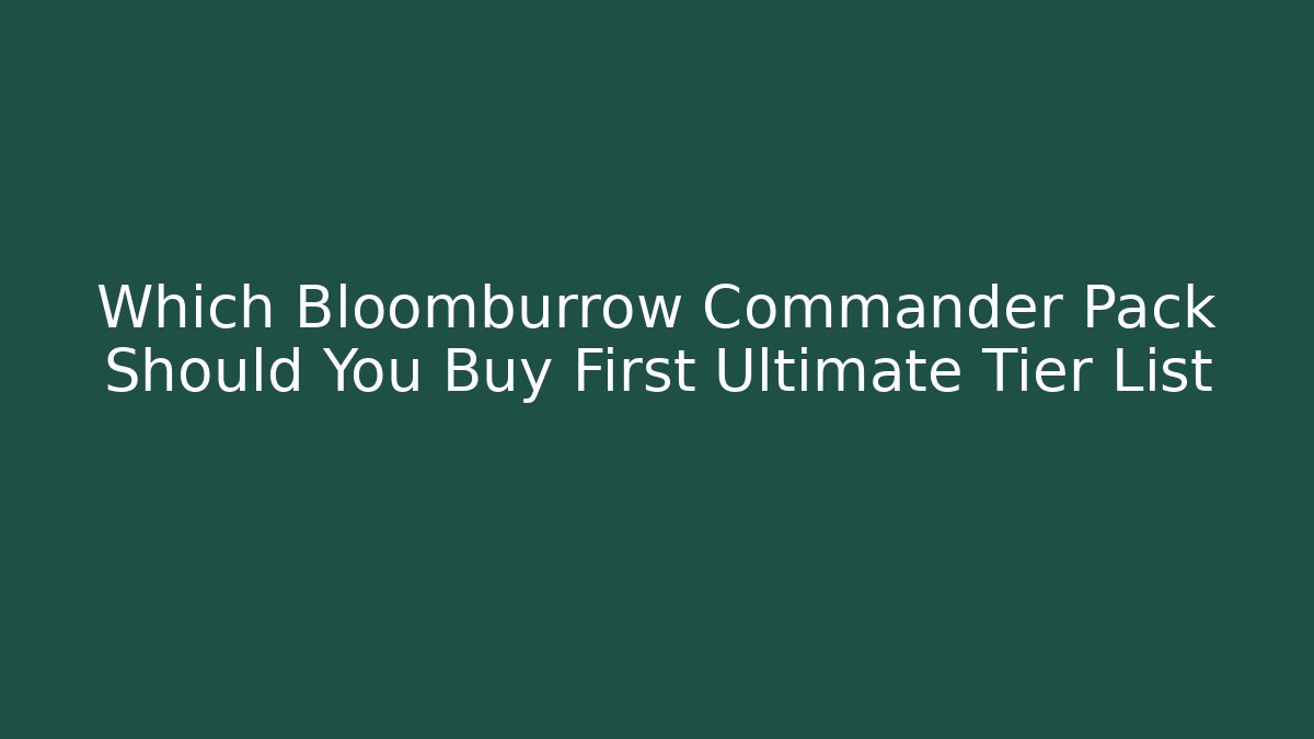 Which Bloomburrow Commander Pack Should You Buy First Ultimate Tier List - Felix Cat Insurance