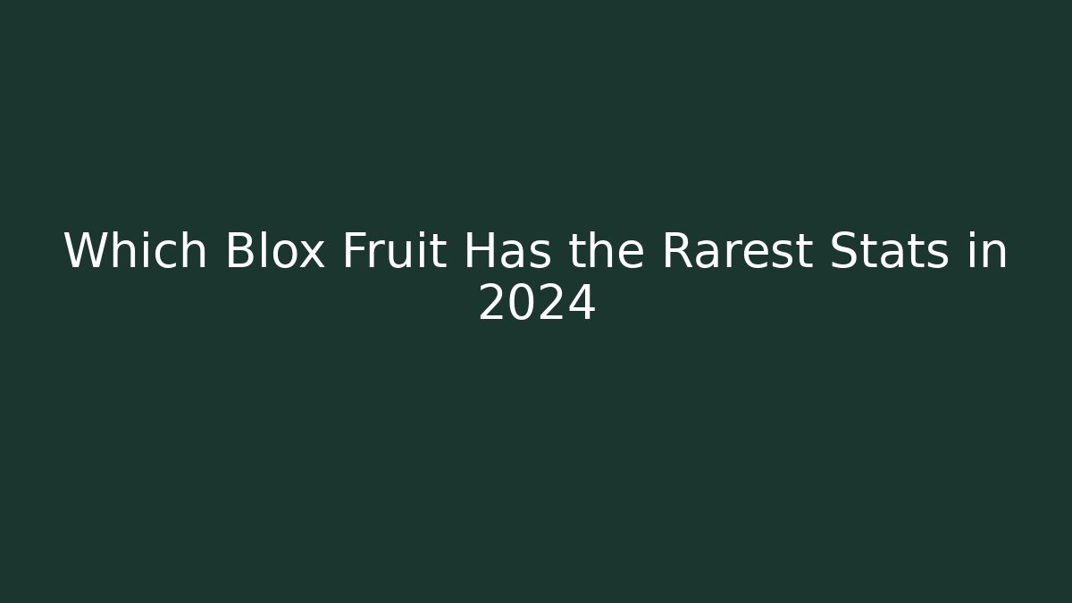 Which Blox Fruit Has the Rarest Stats in 2024 - Felix Cat Insurance