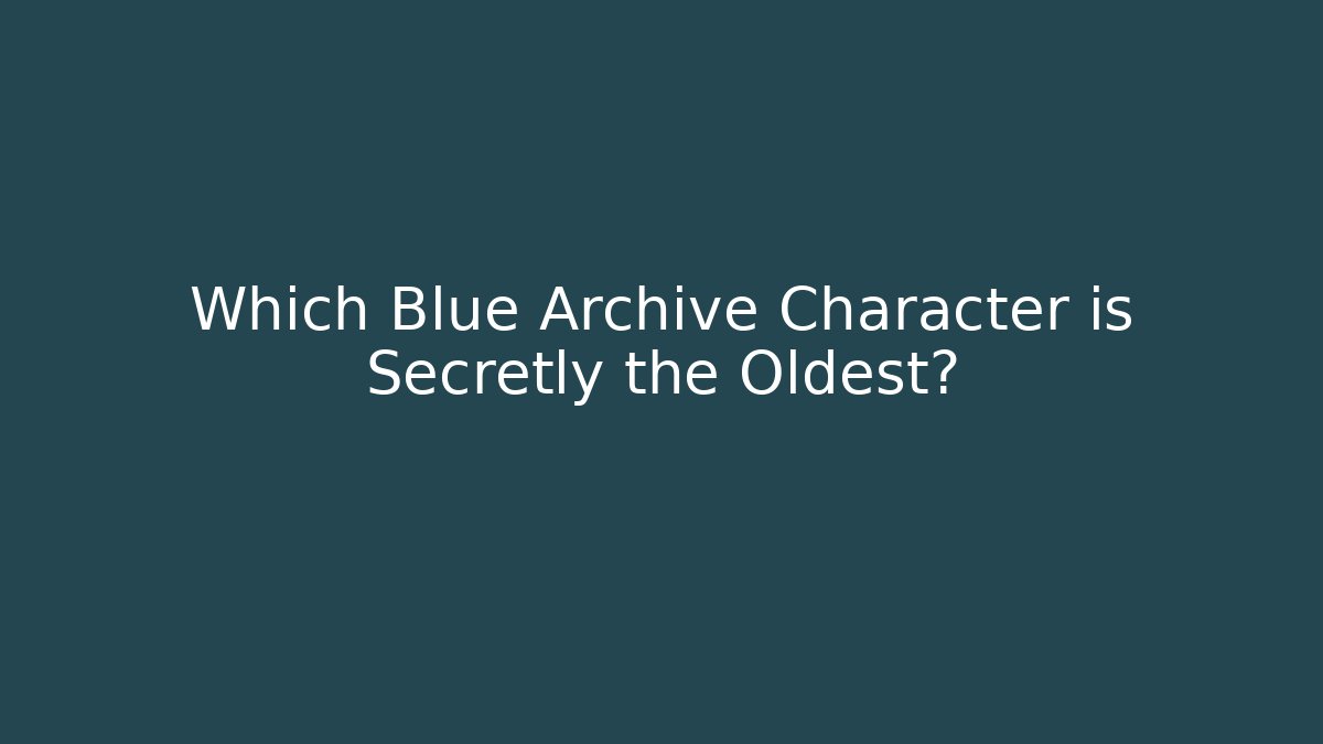 Which Blue Archive Character is Secretly the Oldest?