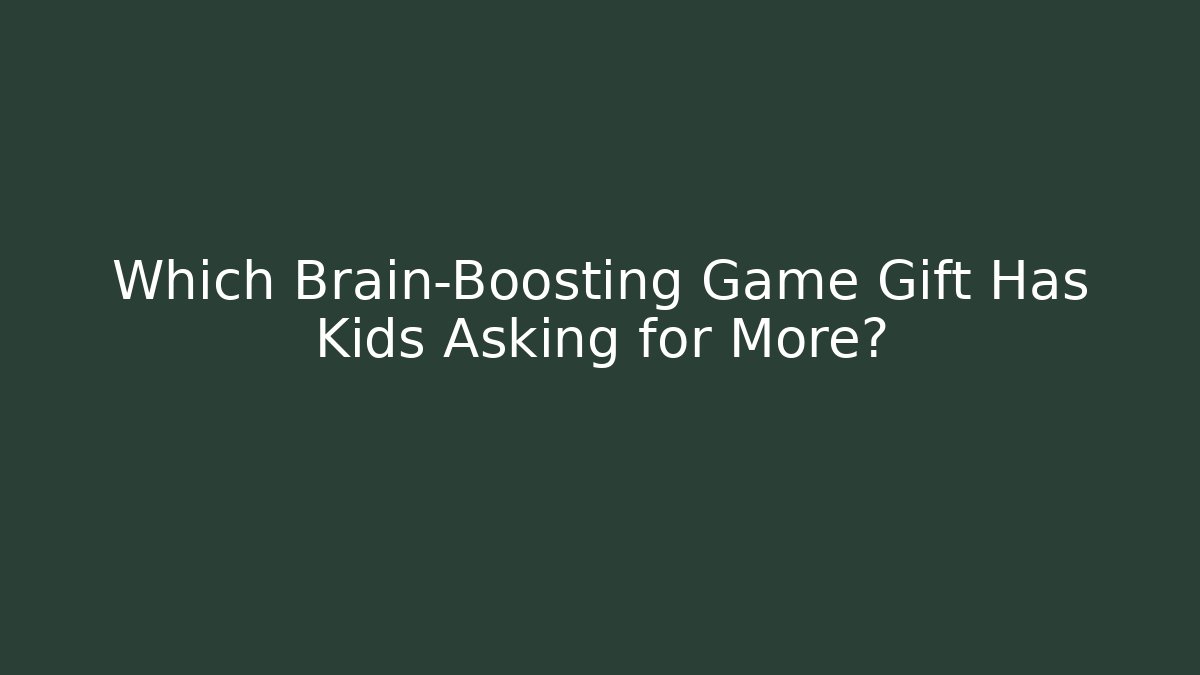 Which Brain-Boosting Game Gift Has Kids Asking for More?