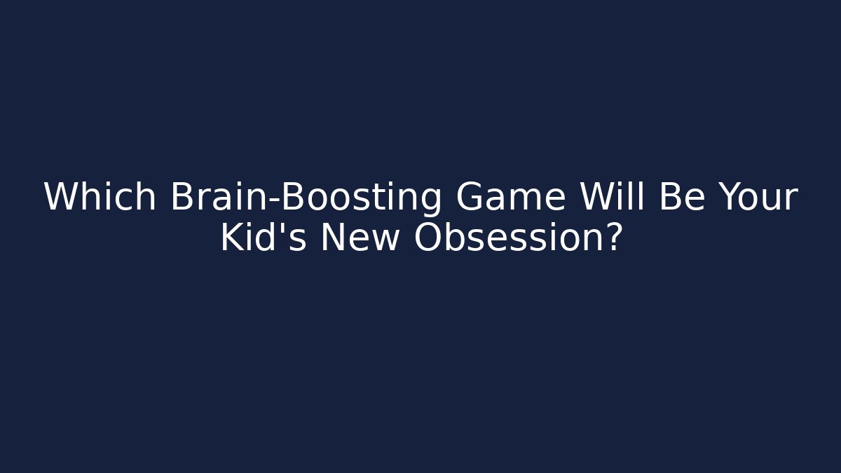 Which Brain-Boosting Game Will Be Your Kid's New Obsession?