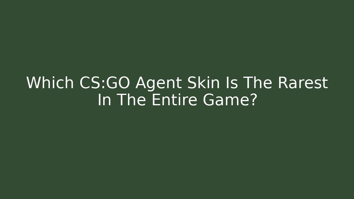 Which CS:GO Agent Skin Is The Rarest In The Entire Game?