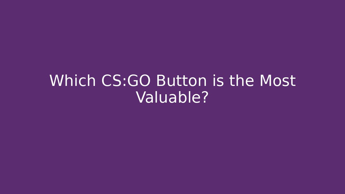 Which CS:GO Button is the Most Valuable? - Felix Cat Insurance