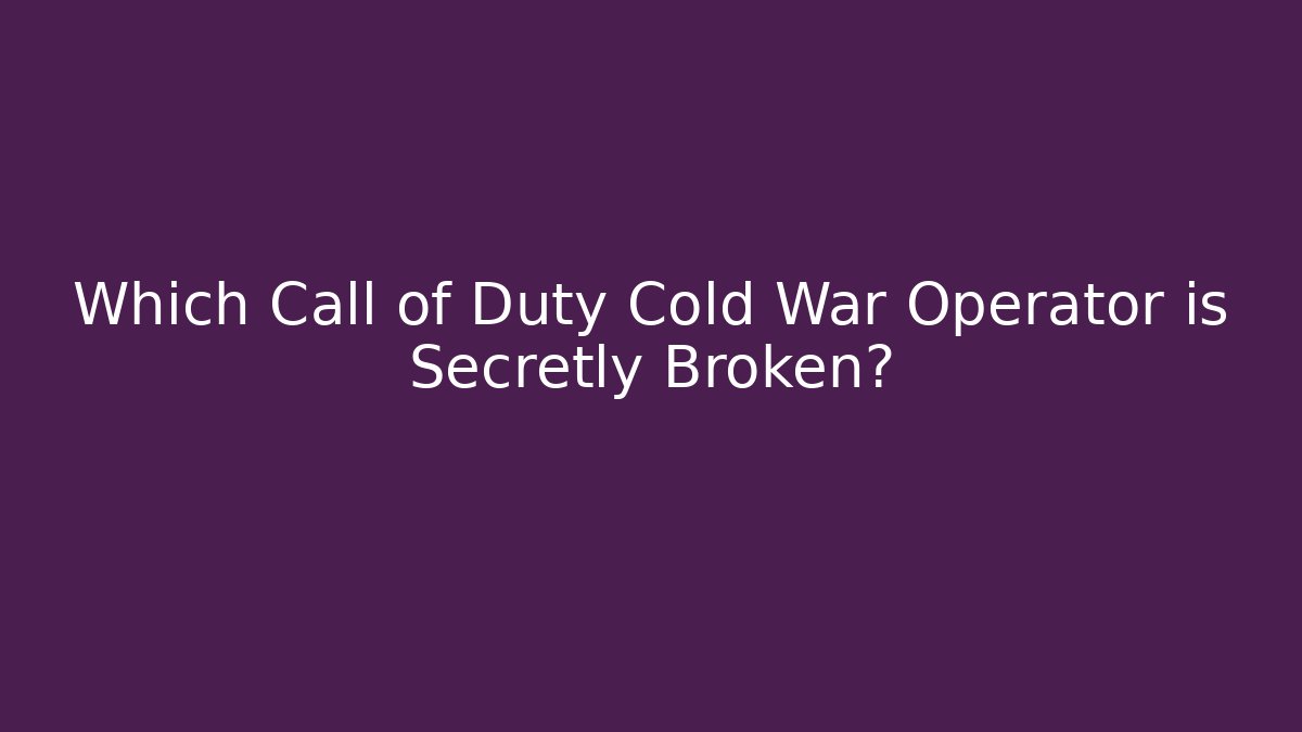 Which Call of Duty Cold War Operator is Secretly Broken?
