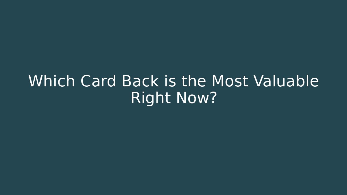 Which Card Back is the Most Valuable Right Now? - Felix Cat Insurance