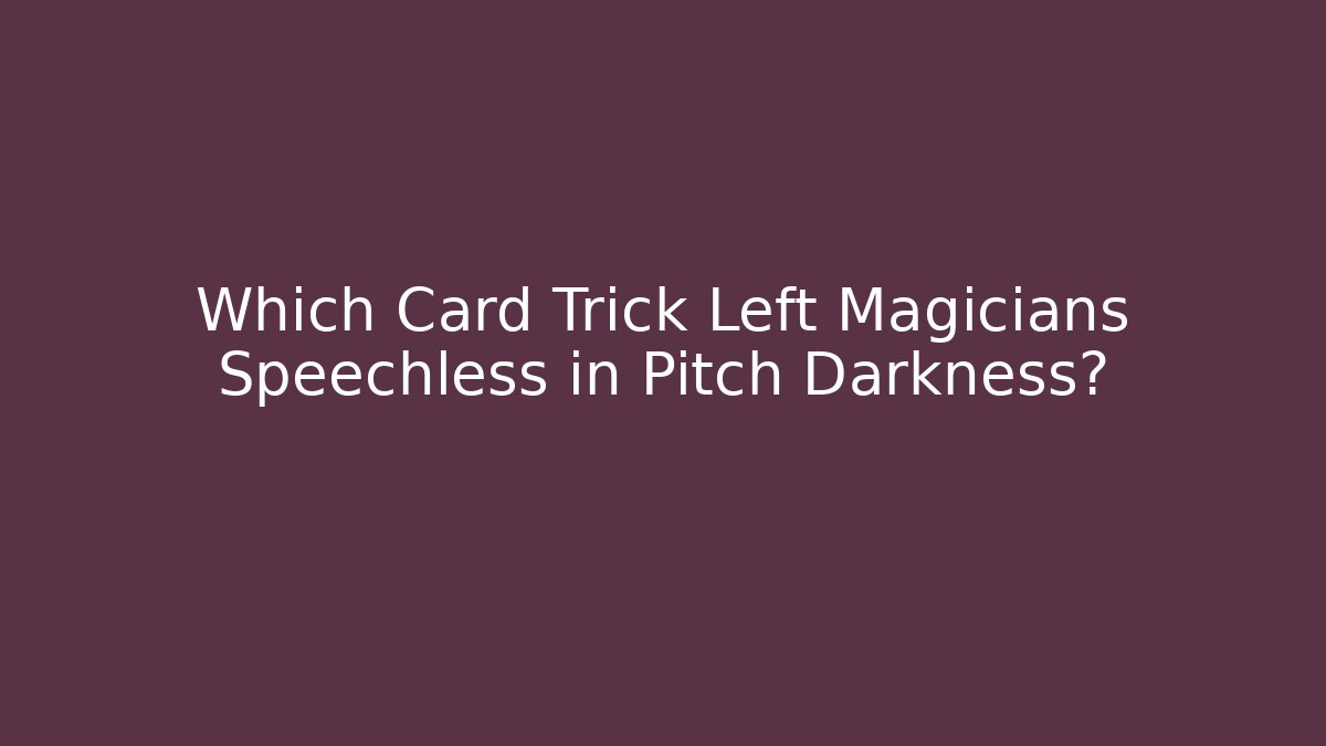 Which Card Trick Left Magicians Speechless in Pitch Darkness?
