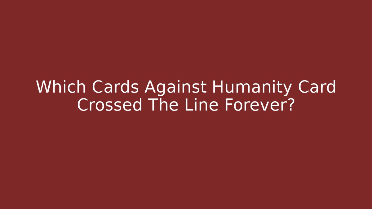 Which Cards Against Humanity Card Crossed The Line Forever? - Felix Cat Insurance