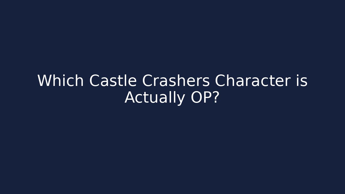 Which Castle Crashers Character is Actually OP?
