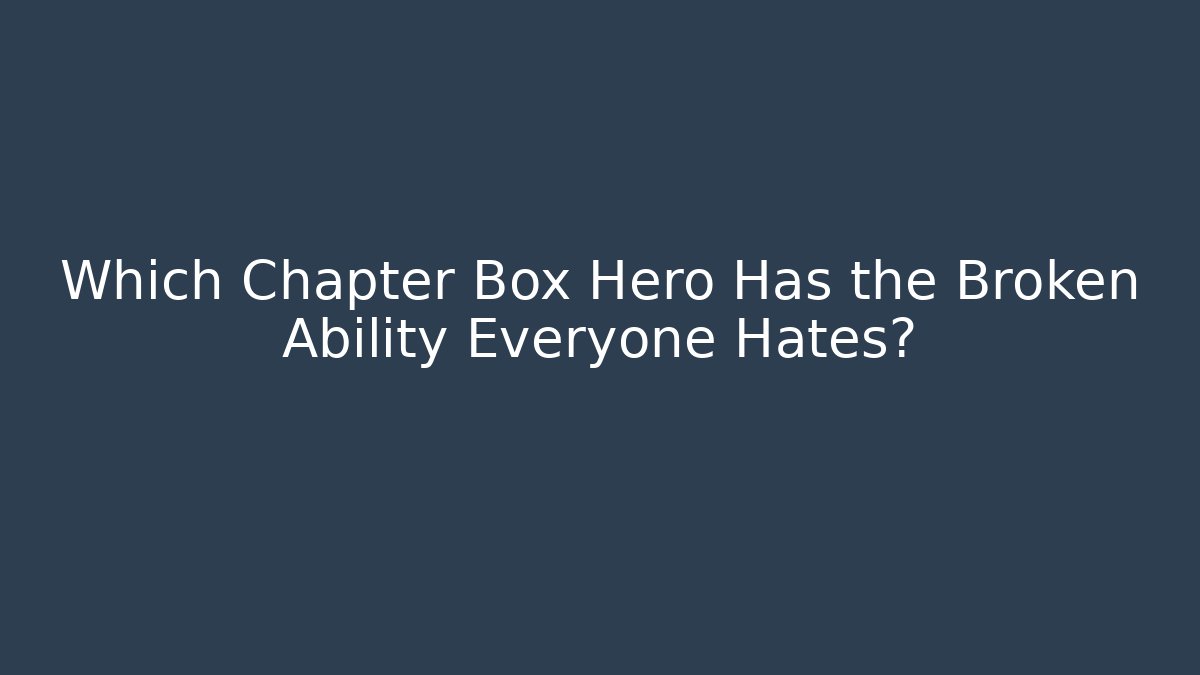 Which Chapter Box Hero Has the Broken Ability Everyone Hates?