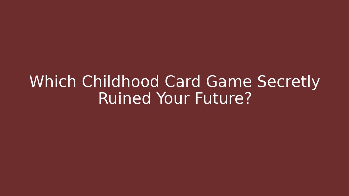 Which Childhood Card Game Secretly Ruined Your Future?