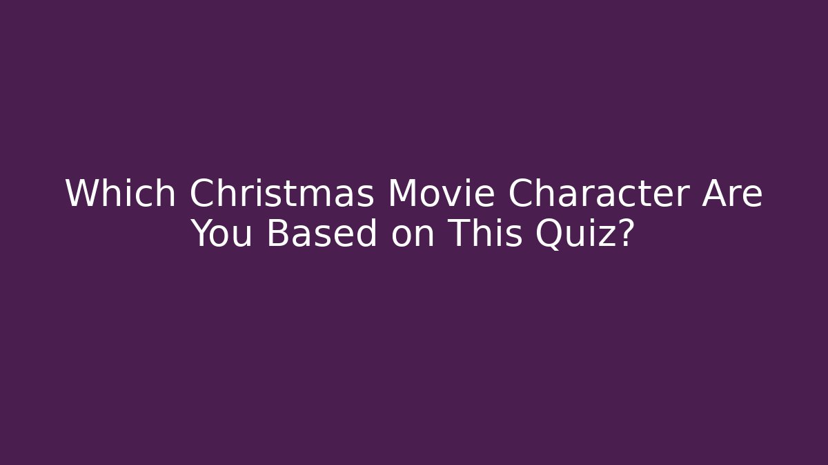 Which Christmas Movie Character Are You Based on This Quiz?