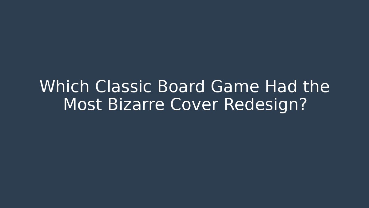 Which Classic Board Game Had the Most Bizarre Cover Redesign?