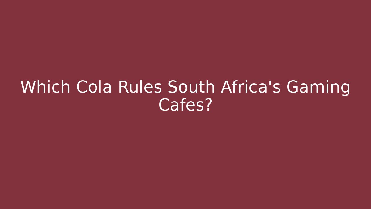 Which Cola Rules South Africa's Gaming Cafés?