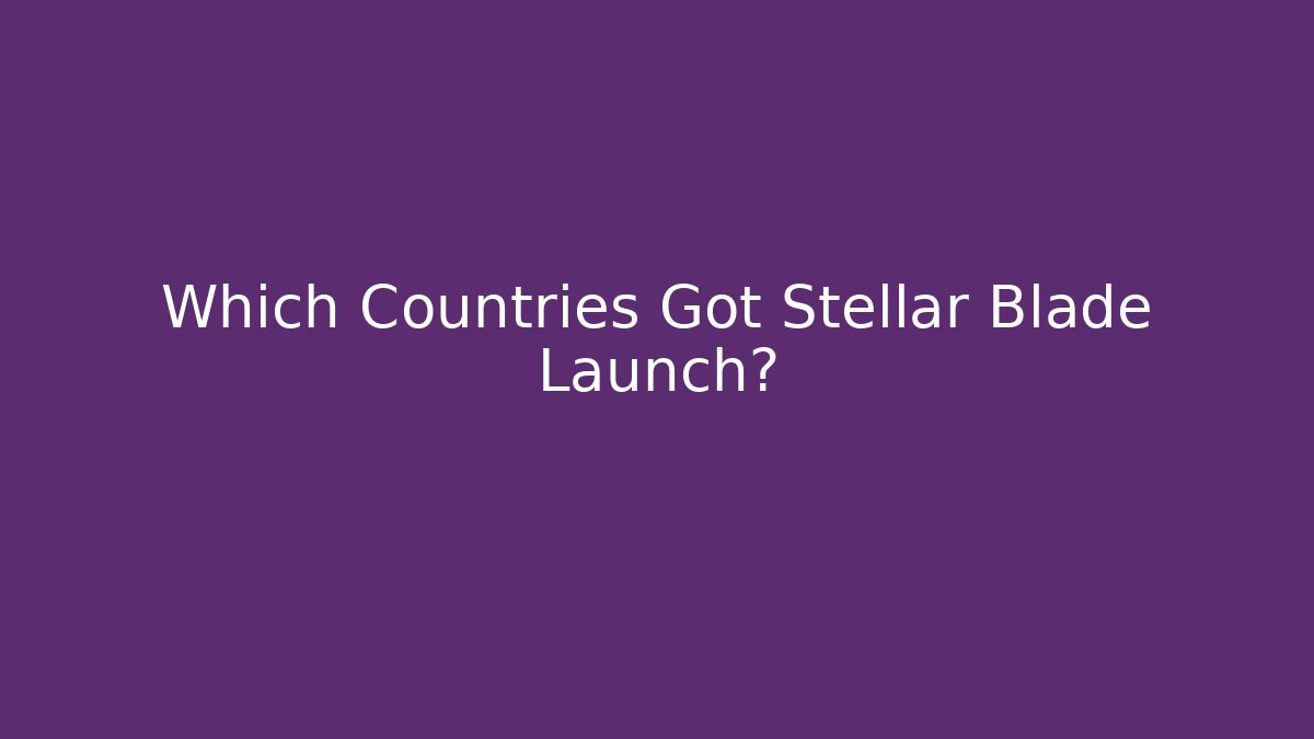 Which Countries Got Stellar Blade Launch?