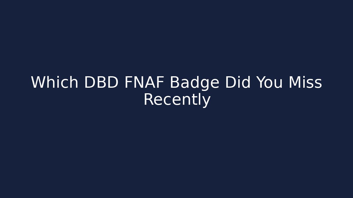 Which DBD FNAF Badge Did You Miss Recently