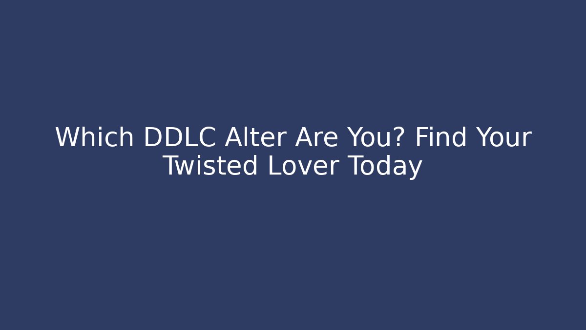 Which DDLC Alter Are You? Find Your Twisted Lover Today