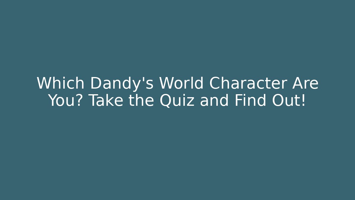 Which Dandy's World Character Are You? Take the Quiz and Find Out!