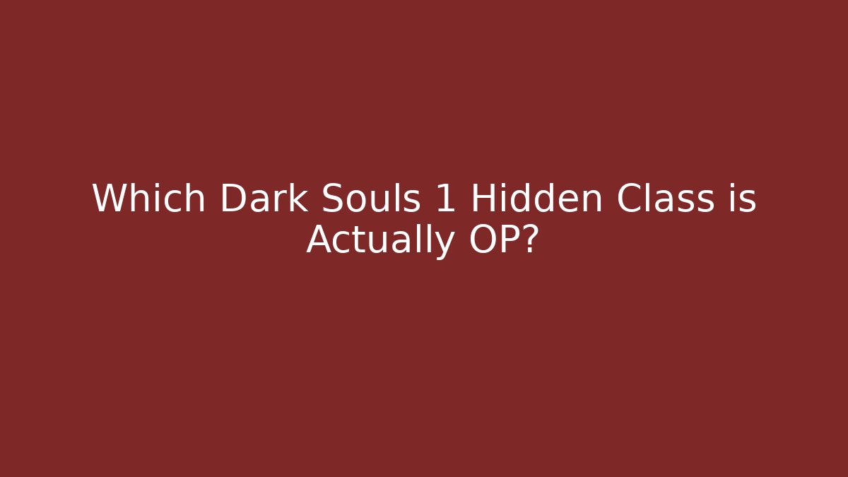 Which Dark Souls 1 Hidden Class is Actually OP?