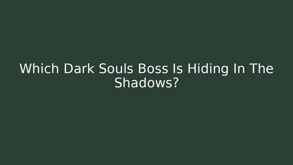 Which Dark Souls Boss Is Hiding In The Shadows? - Felix Cat Insurance