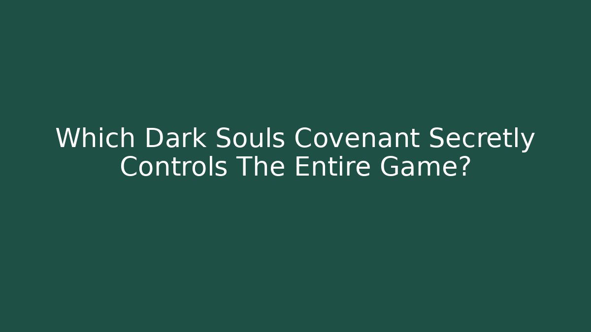 Which Dark Souls Covenant Secretly Controls The Entire Game?