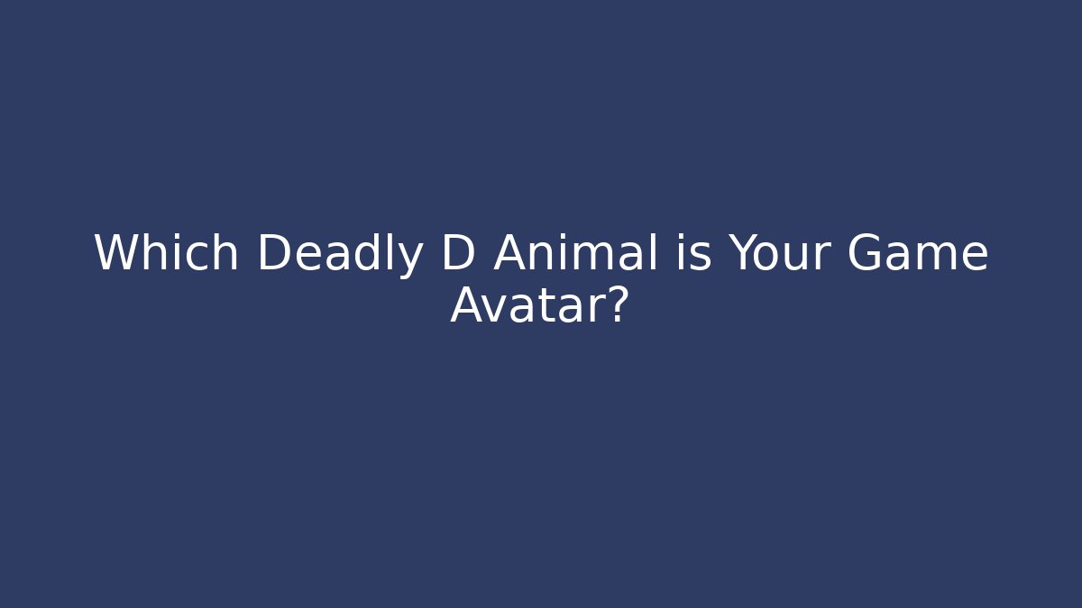 Which Deadly D Animal is Your Game Avatar?