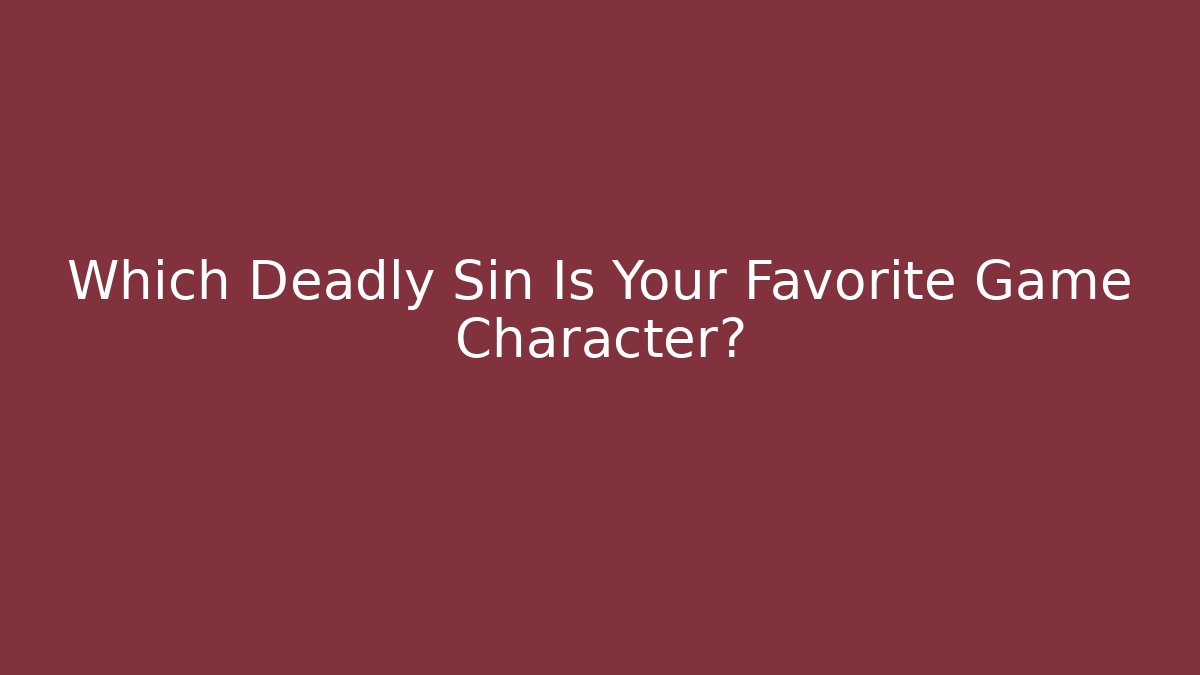 Which Deadly Sin Is Your Favorite Game Character?