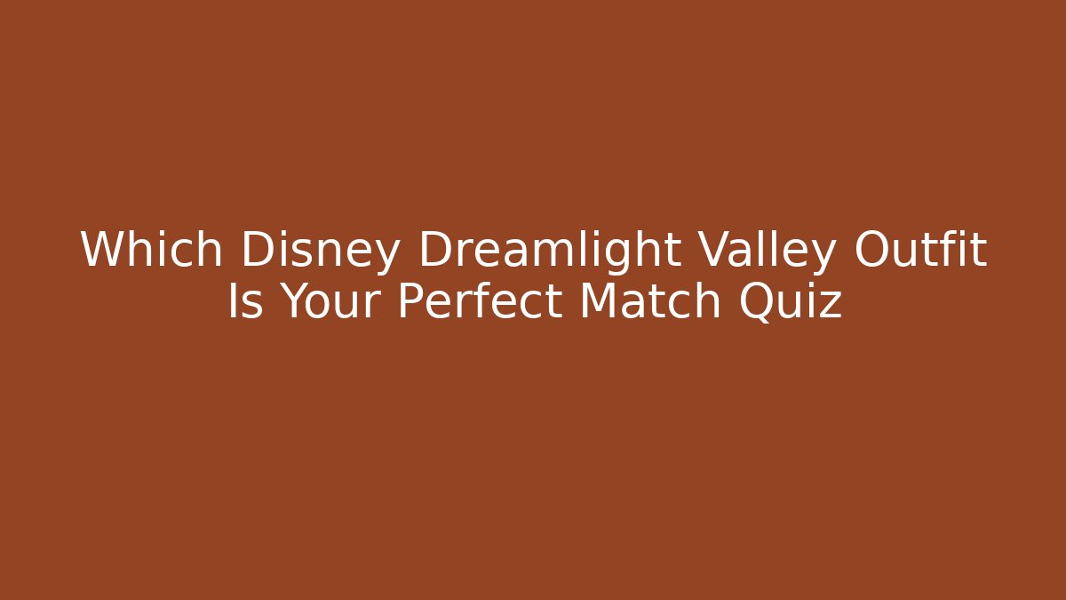 Which Disney Dreamlight Valley Outfit Is Your Perfect Match Quiz