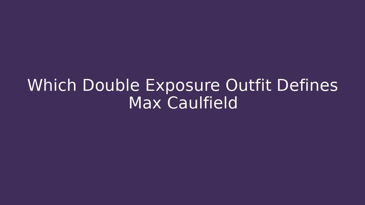 Which Double Exposure Outfit Defines Max Caulfield - Felix Cat Insurance