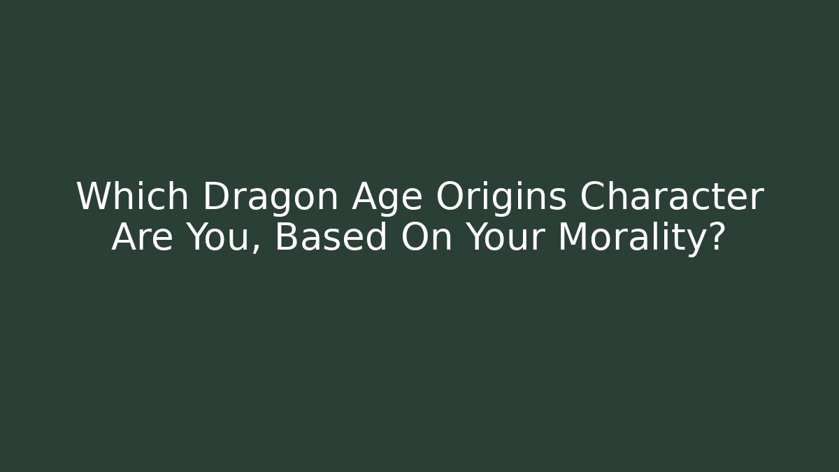 Which Dragon Age Origins Character Are You, Based On Your Morality?