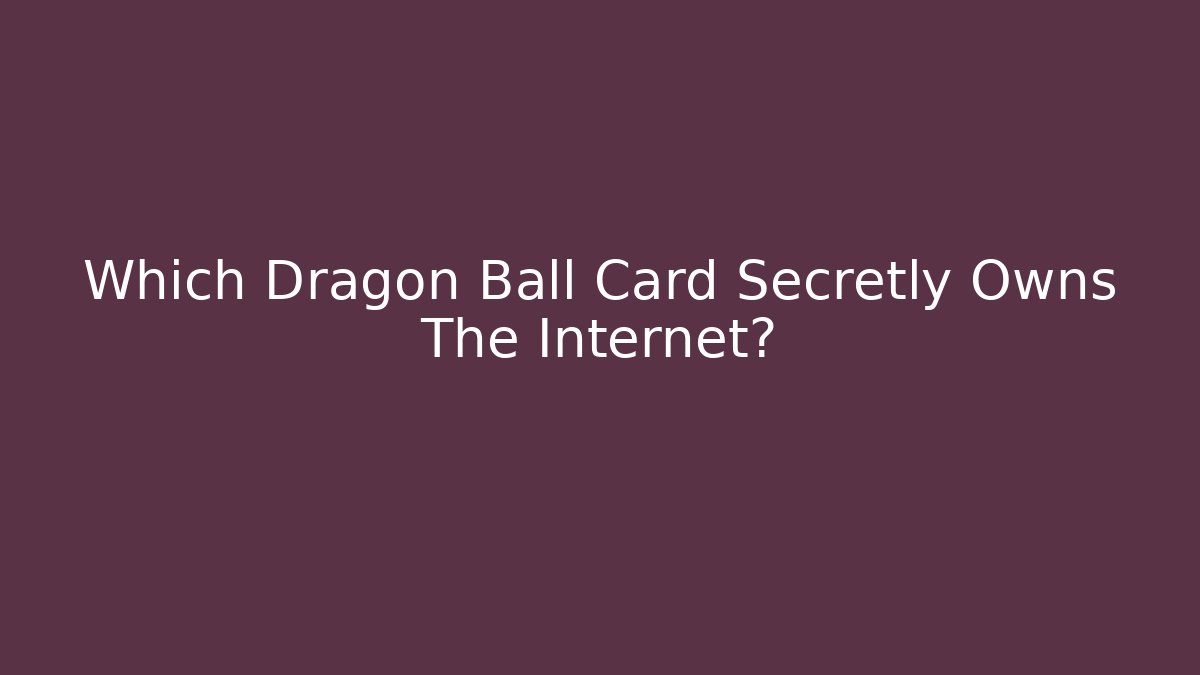 Which Dragon Ball Card Secretly Owns The Internet? - Felix Cat Insurance