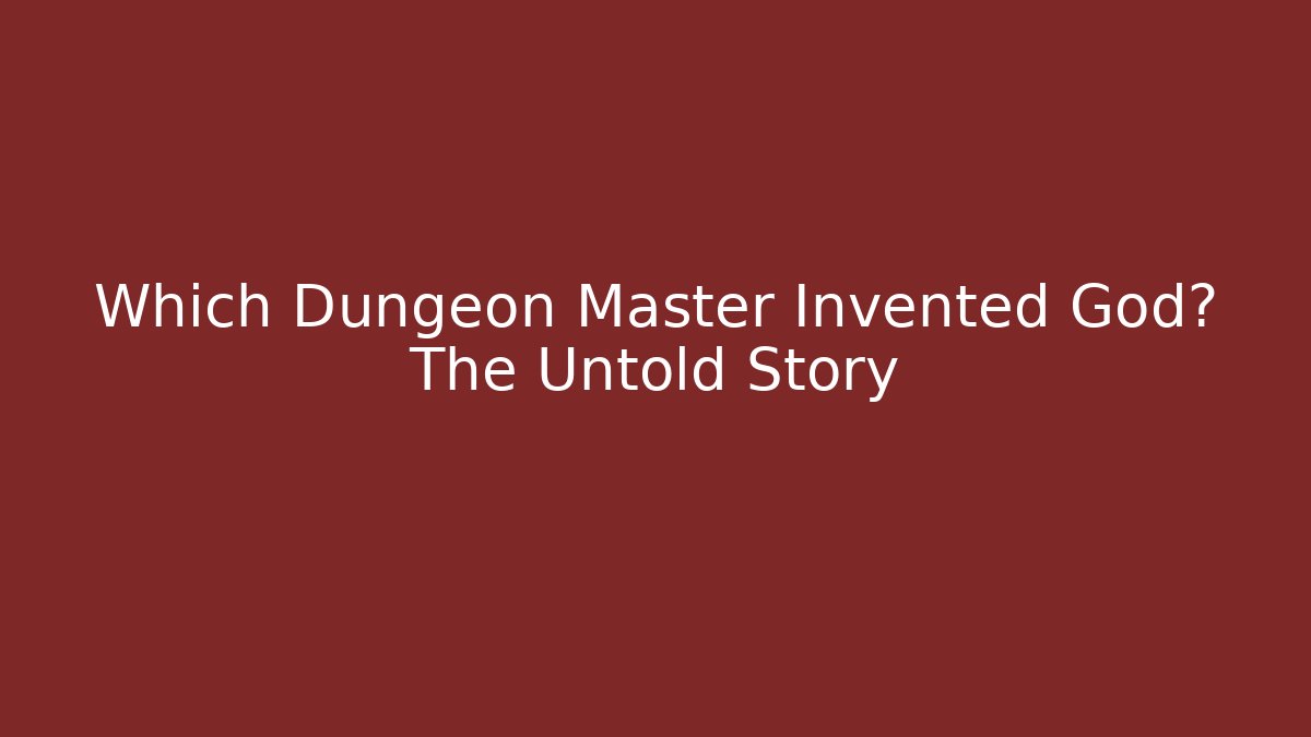Which Dungeon Master Invented God? The Untold Story