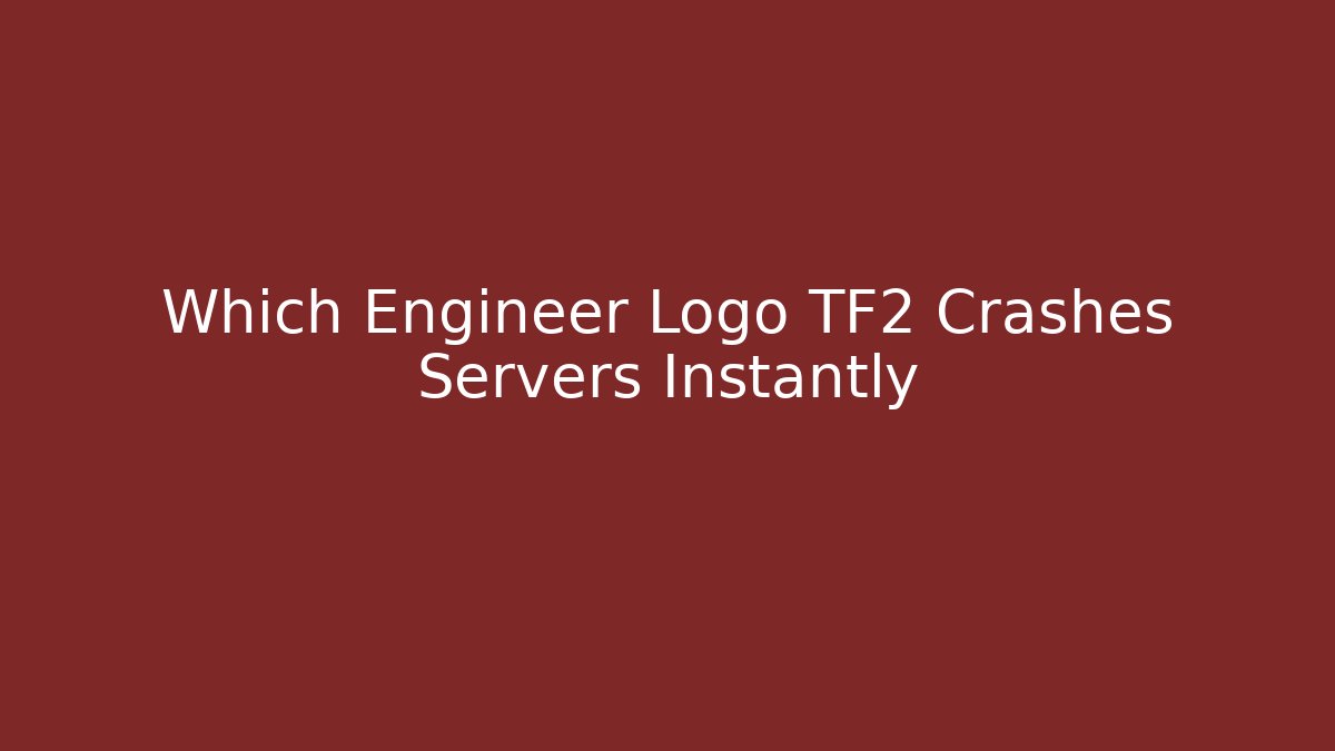 Which Engineer Logo TF2 Crashes Servers Instantly