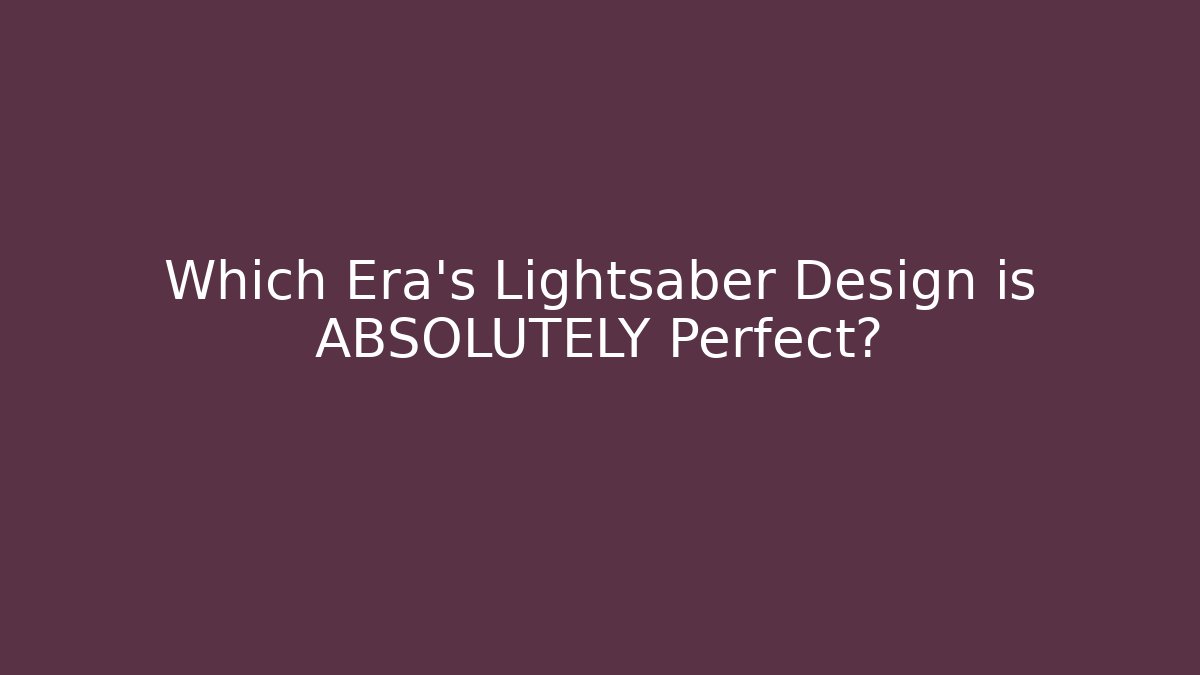 Which Era's Lightsaber Design is ABSOLUTELY Perfect?