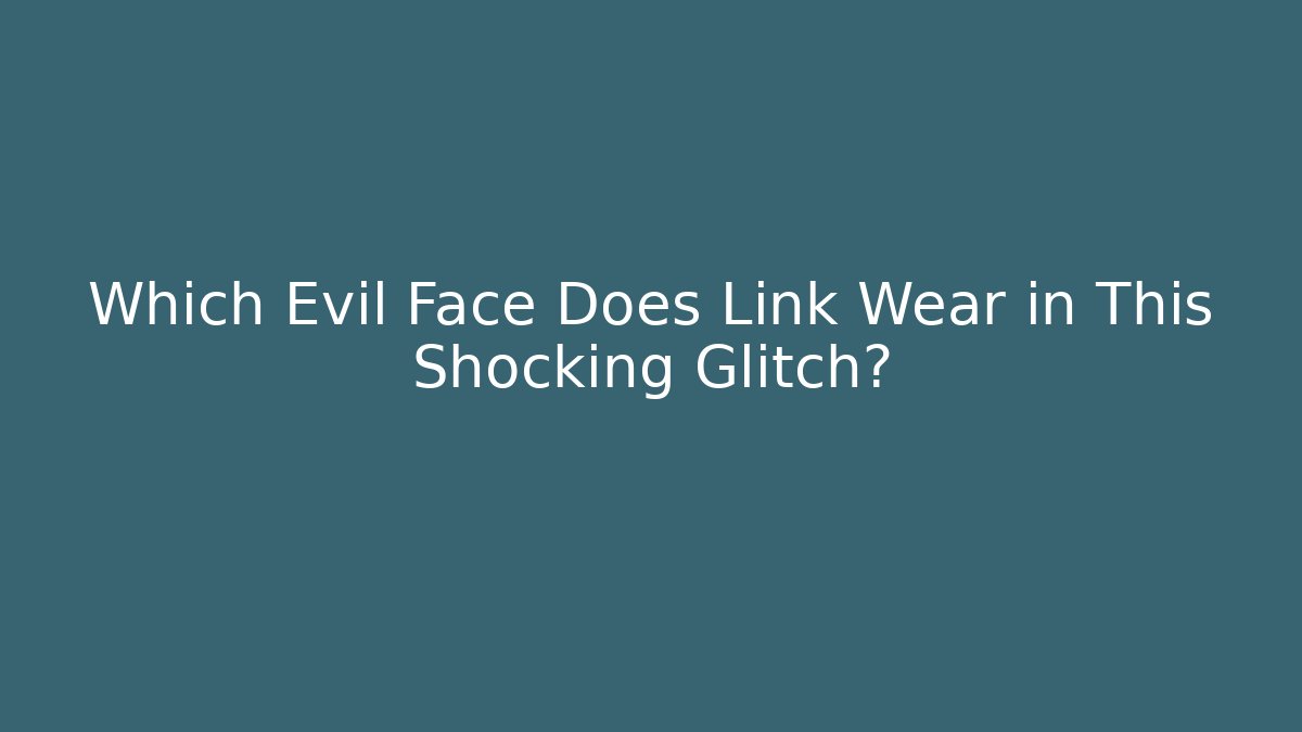 Which Evil Face Does Link Wear in This Shocking Glitch?