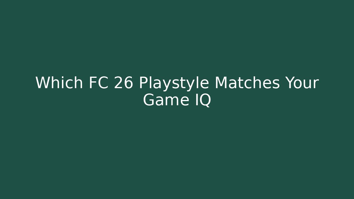 Which FC 26 Playstyle Matches Your Game IQ