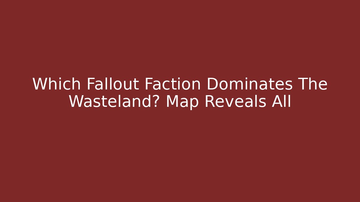 Which Fallout Faction Dominates The Wasteland? Map Reveals All