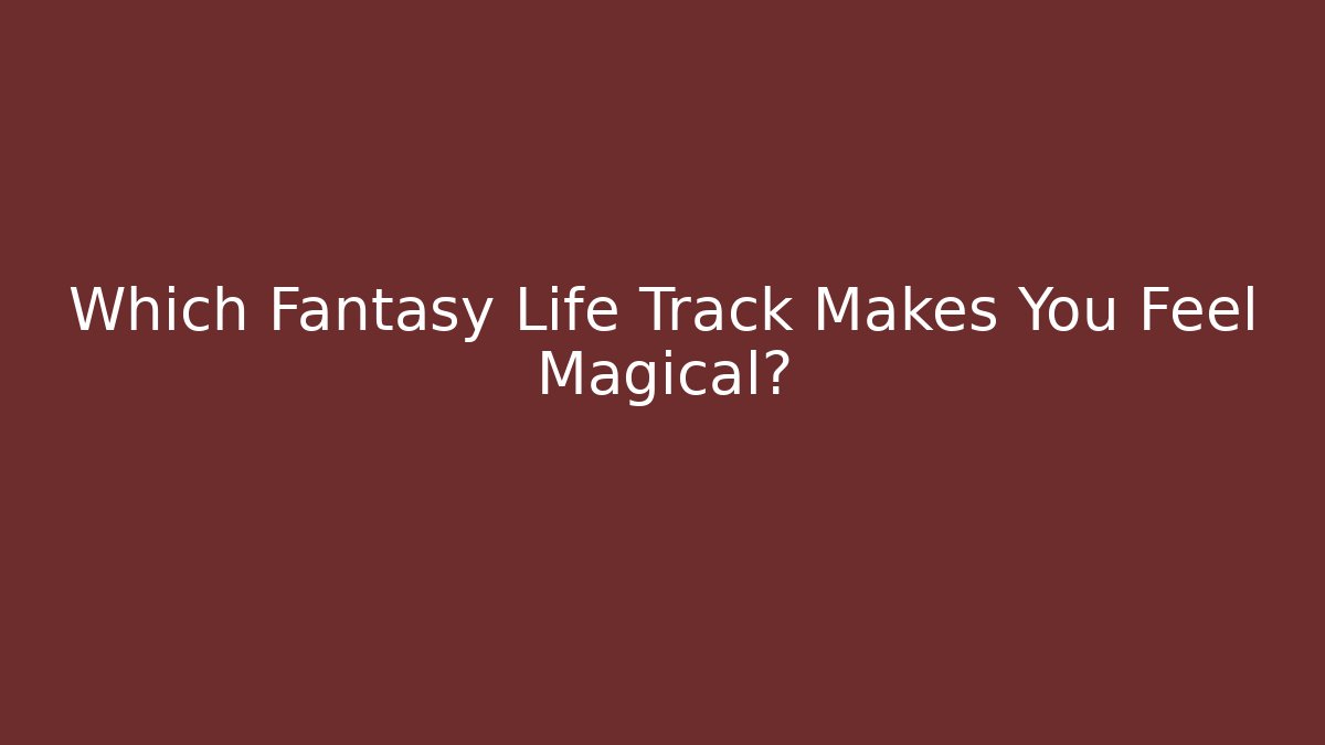 Which Fantasy Life Track Makes You Feel Magical?