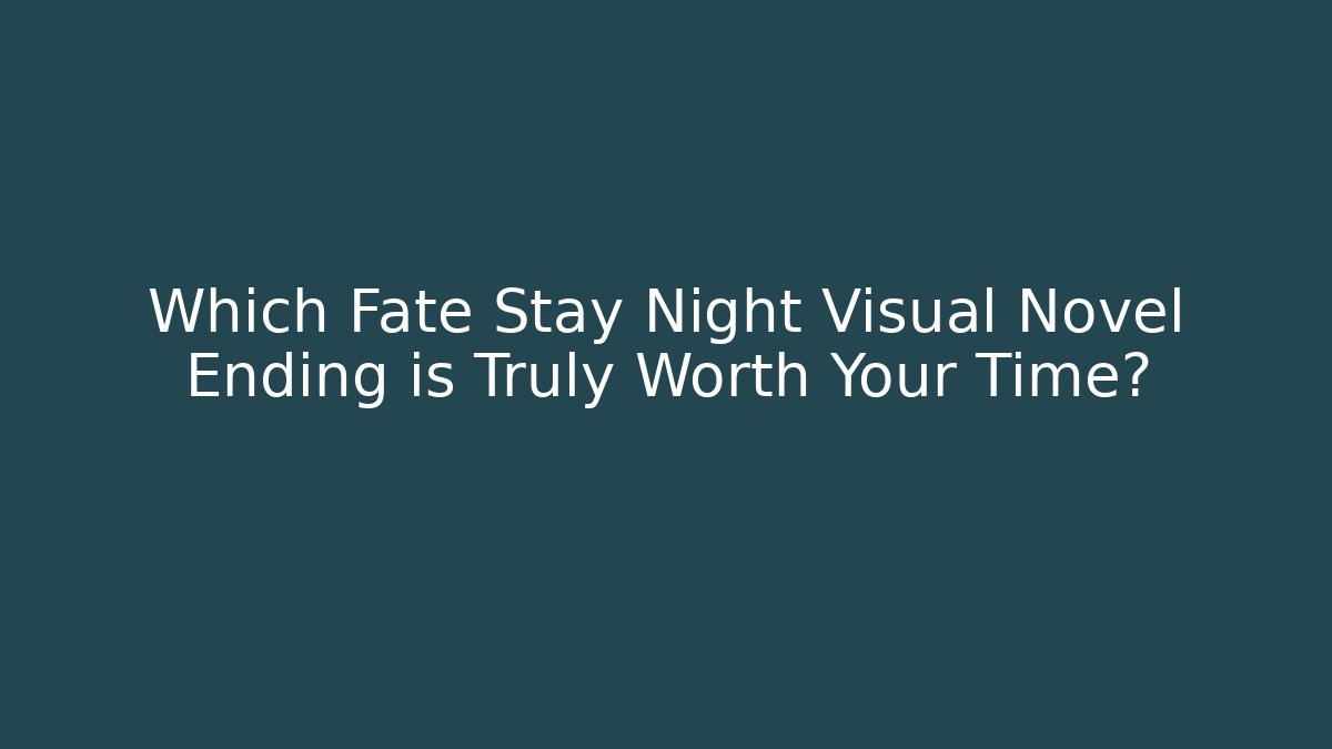 Which Fate Stay Night Visual Novel Ending is Truly Worth Your Time?