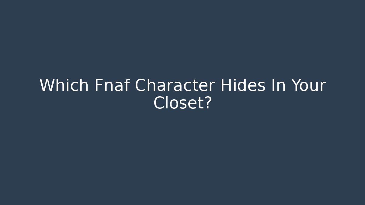 Which Fnaf Character Hides In Your Closet? - Felix Cat Insurance
