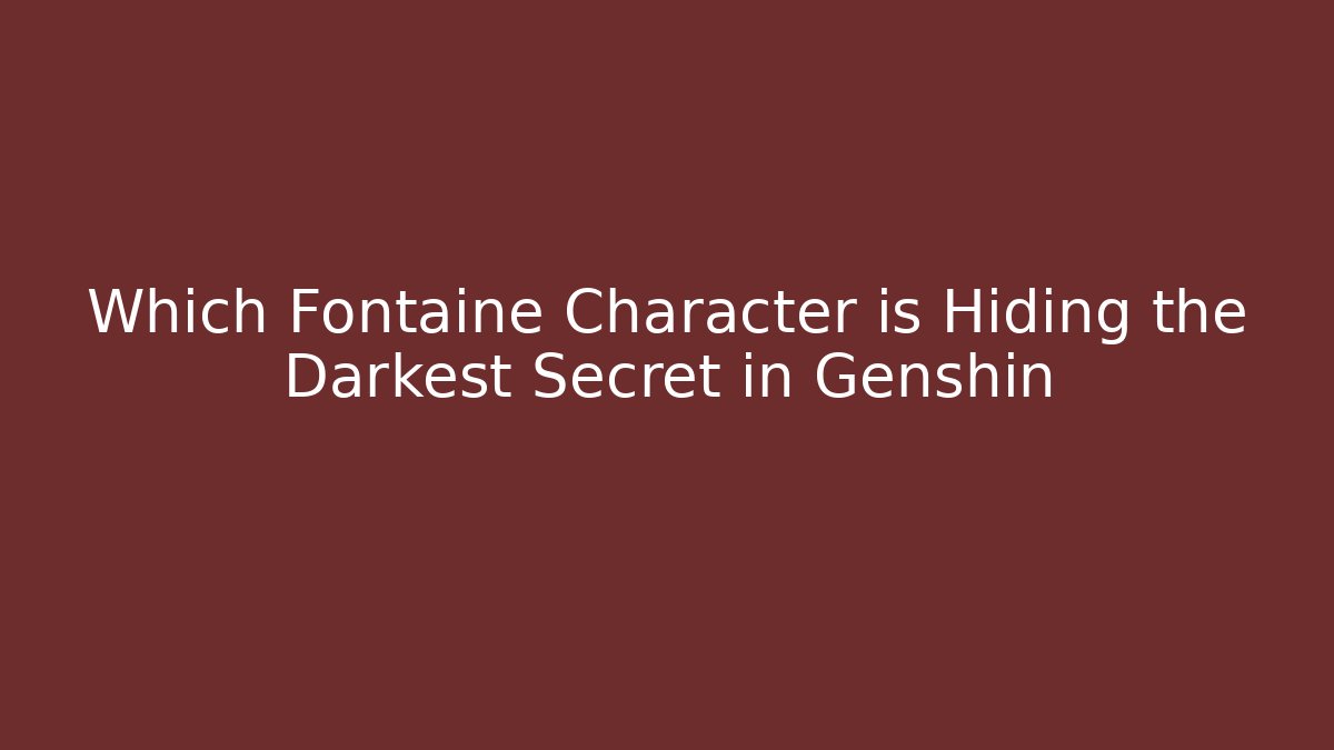 Which Fontaine Character is Hiding the Darkest Secret in Genshin - Felix Cat Insurance