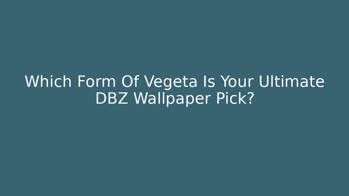 Which Form Of Vegeta Is Your Ultimate DBZ Wallpaper Pick? - Felix Cat Insurance
