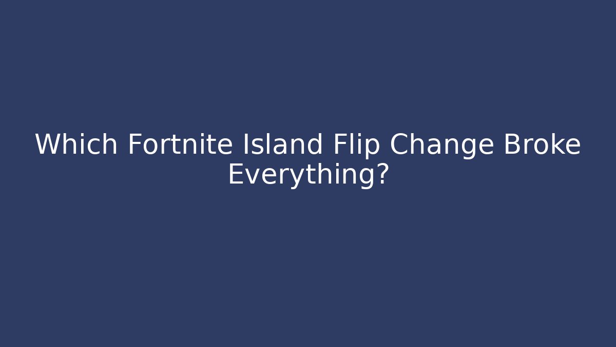 Which Fortnite Island Flip Change Broke Everything? - Felix Cat Insurance
