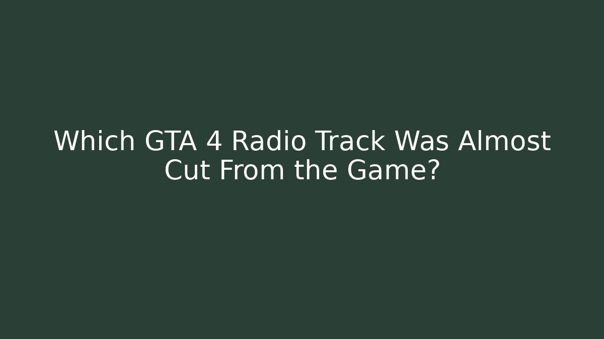 Which GTA 4 Radio Track Was Almost Cut From the Game?